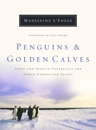 Penguins and Golden Calves: Icons and Idols in Antarctica and Other Unexpected Places