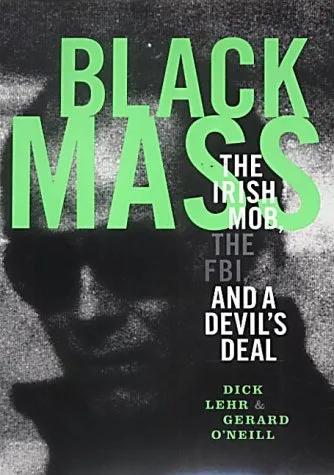 Black Mass: The True Story of an Unholy Alliance Between the FBI and the Irish Mob