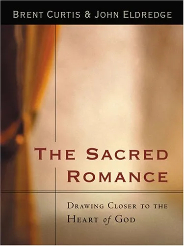 The Sacred Romance: Drawing Closer To the Heart of God