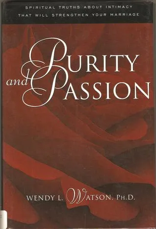 Purity and Passion: Spiritual Truths About Intimacy That Will Strengthen Your Marriage