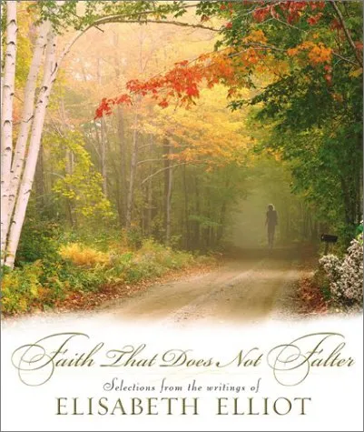 Faith That Does Not Falter: Selections from the Writings of Elisabeth Elliot