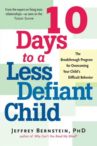 10 Days to a Less Defiant Child: The Breakthrough Program for Overcoming Your Child