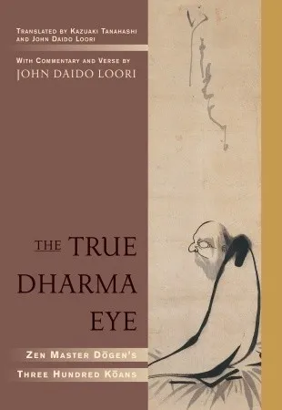 The True Dharma Eye: Zen Master Dogen