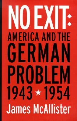 No Exit: America and the German Problem, 1943-1954