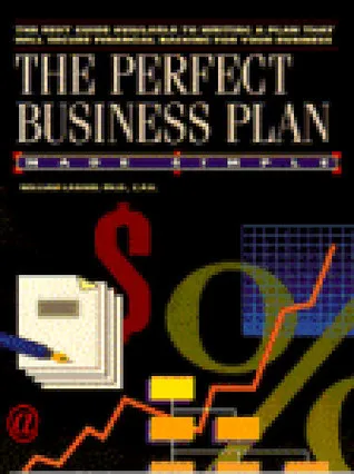 The Perfect Business Plan Made Simple: The Best Guide To Writing A Plan That Will Secure Financial Backing For Your Business