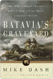 Batavia's Graveyard: The True Story of the Mad Heretic Who Led History's Bloodiest Meeting