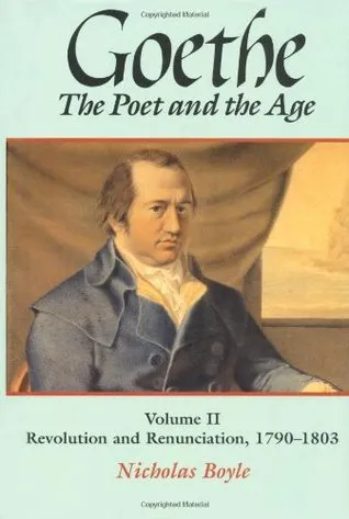 Goethe: The Poet and the Age, Volume 2: Revolution and Renunciation, 1790-1803