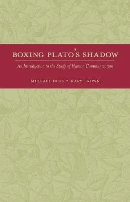 Boxing Plato's Shadow: An Introduction to the Study of Human Communication