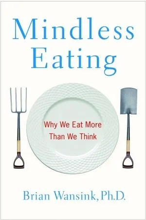 Mindless Eating: Why We Eat More Than We Think