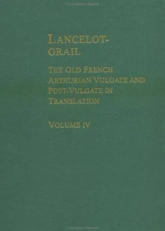 Lancelot Grail: The Old French Arthurian Vulgate and Post-Vulgate in Translation, Volume 4