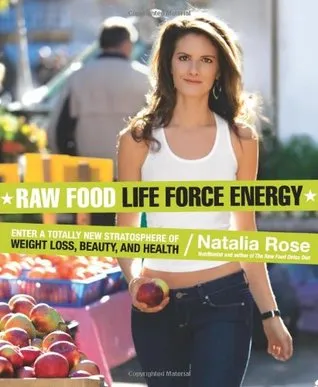 Raw Food Life Force Energy: Enter a Totally New Stratosphere of Weight Loss, Beauty, and Health