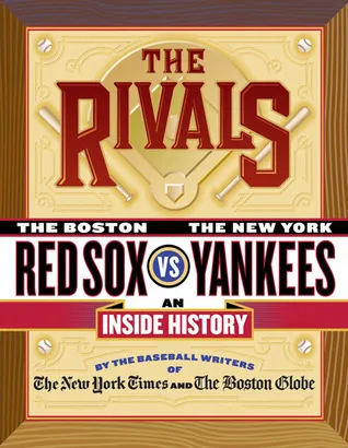 The Rivals: The New York Yankees vs. the Boston Red Sox---An Inside History