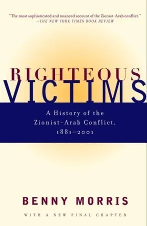 Righteous Victims: A History of the Zionist-Arab Conflict, 1881-1998