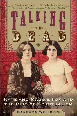 Talking to the Dead: Kate and Maggie Fox and the Rise of Spiritualism