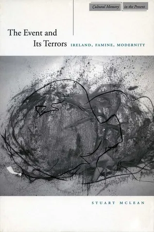 The Event and Its Terrors: Ireland, Famine, Modernity