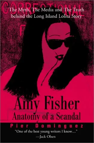 Amy Fisher Anatomy of a Scandal: The Myth, the Media and the Truth Behind the Long Island Lolita Story