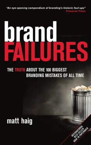 Brand Failures: The Truth about the 100 Biggest Branding Mistakes of All Time