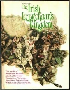 The Irish Leprechaun's Kingdom: The World of Banshees, Fairies, Demons, Giants, Monsters, Mermaids, Phoukas, Vampires, Werewolves, Witches, and Many Others