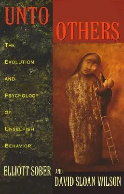 Unto Others: The Evolution and Psychology of Unselfish Behavior