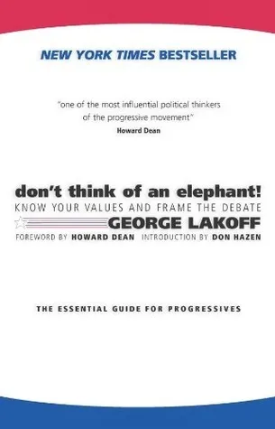 Don't Think of an Elephant! Know Your Values and Frame the Debate: The Essential Guide for Progressives