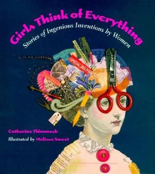 Girls Think of Everything: Stories of Ingenious Inventions by Women