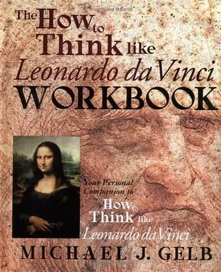 The How to Think Like Leonardo da Vinci Workbook: Your Personal Companion to How to Think Like Leonardo da Vinci