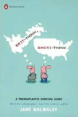 Brit-Think, Ameri-Think: A Transatlantic Survival Guide