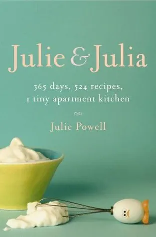 Julie and Julia: 365 Days, 524 Recipes, 1 Tiny Apartment Kitchen