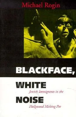 Blackface, White Noise: Jewish Immigrants in the Hollywood Melting Pot