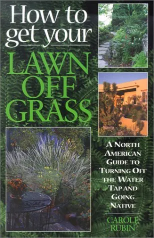 How to Get Your Lawn off Grass: A North American Guide to Turning Off the Water Tap and Going Native