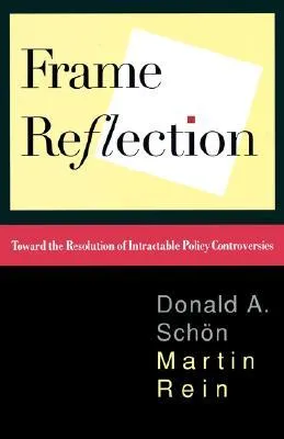 Frame Reflection: Toward the Resolution of Intractrable Policy Controversies