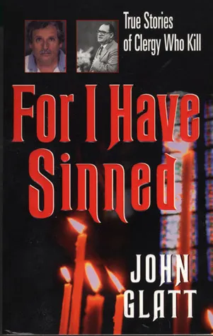 For I Have Sinned: True Stories of Clergy Who Kill