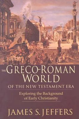 The Greco-Roman World of the New Testament Era: Exploring the Background & Early Christianity