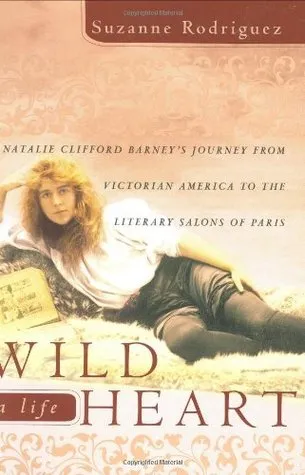 Wild Heart: A Life: Natalie Clifford Barney's Journey from Victorian America to the Literary Salons of Paris