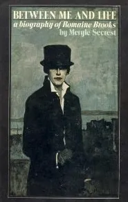 Between Me and Life: A Biography of Romaine Brooks