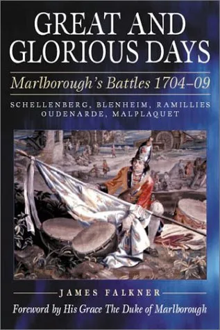 Great and Glorious Days: Schellenberg, Blenheim, Ramillies, Oudenarde, and Malplaquet