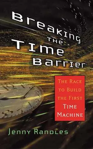 Breaking the Time Barrier: The Race to Build the First Time Machine