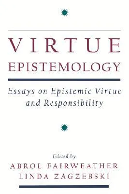 Virtue Epistemology: Essays in Epistemic Virtue and Responsibility