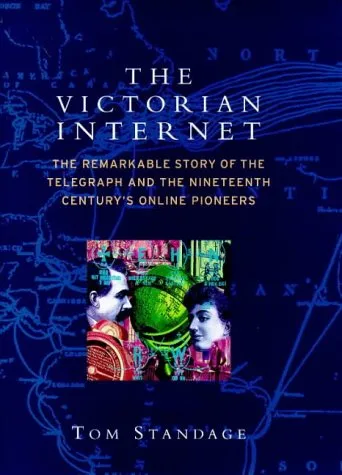 The Victorian Internet: The Remarkable Story Of The Telegraph And The Nineteenth Century's Online Pioneers