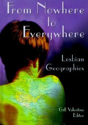 From Nowhere to Everywhere: Lesbian Geographies