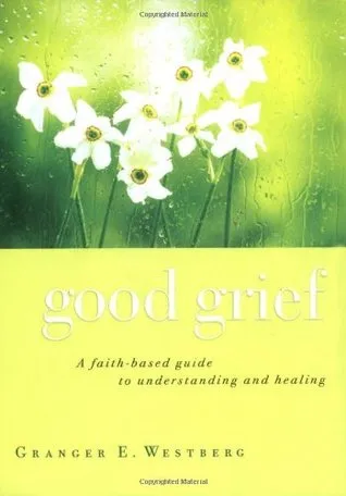 Good Grief: A Faith-Based Guide to Understanding and Healing