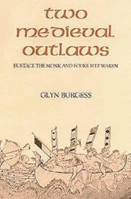 Two Medieval Outlaws: Eustace The Monk And Fouke Fitz Waryn