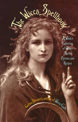 The Wicca Spellbook: A Witch's Collection of Wiccan Spells, Potions, and Recipes