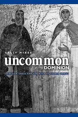 Uncommon Dominion: Venetian Crete and the Myth of Ethnic Purity