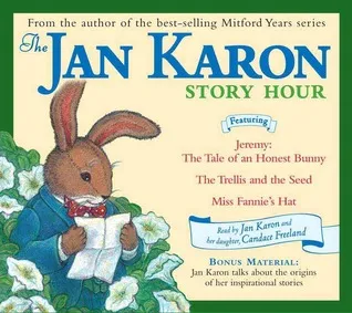 The Jan Karon Story Hour: Jeremy: The Tale of an Honest Bunny / The Trellis and the Seed / Miss Fannie