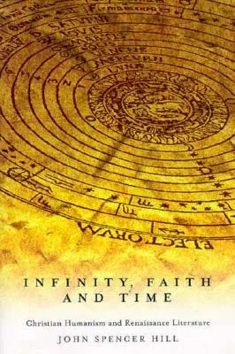 Infinity, Faith, and Time: Christian Humanism and Renaissance Literature