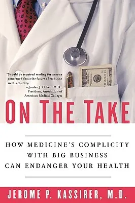 On the Take: How Medicine's Complicity with Big Business Can Endanger Your Health