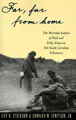 Far, Far from Home: The Wartime Letters of Dick and Tally Simpson Third South Carolina Volunteers