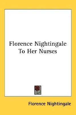 Florence Nightingale to Her Nurses