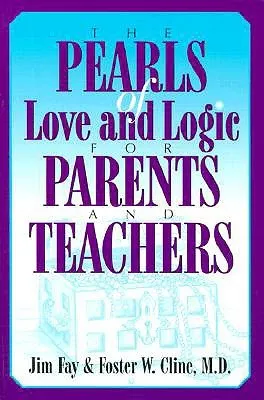 The Pearls of Love and Logic for Parents and Teachers